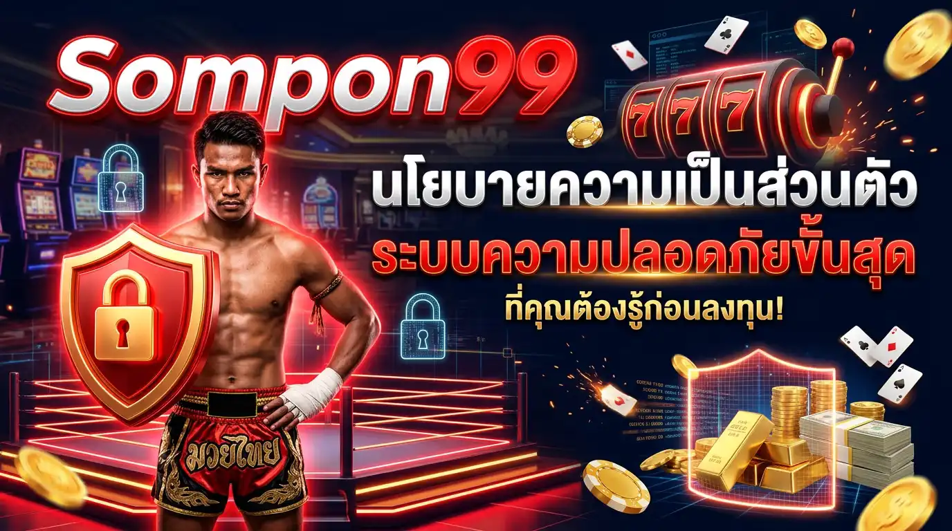 นโยบายความเป็นส่วนตัว sompon99 ระบบความปลอดภัยขั้นสุด ที่คุณต้องรู้ก่อนลงทุน!
